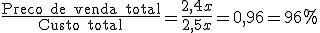 \frac{\text{Preco de venda total}}{\text{Custo total}}=\frac{2,4x}{2,5x}=0,96=96\%